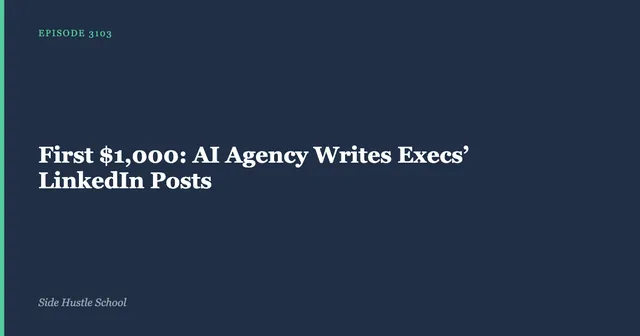 Side Hustle School episode 3103 title card: "First $1,000: AI Agency Writes Execs' LinkedIn Posts".