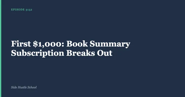 Side Hustle School episode 3152 title card: "First $1,000: Book Summary Subscription Breaks Out".